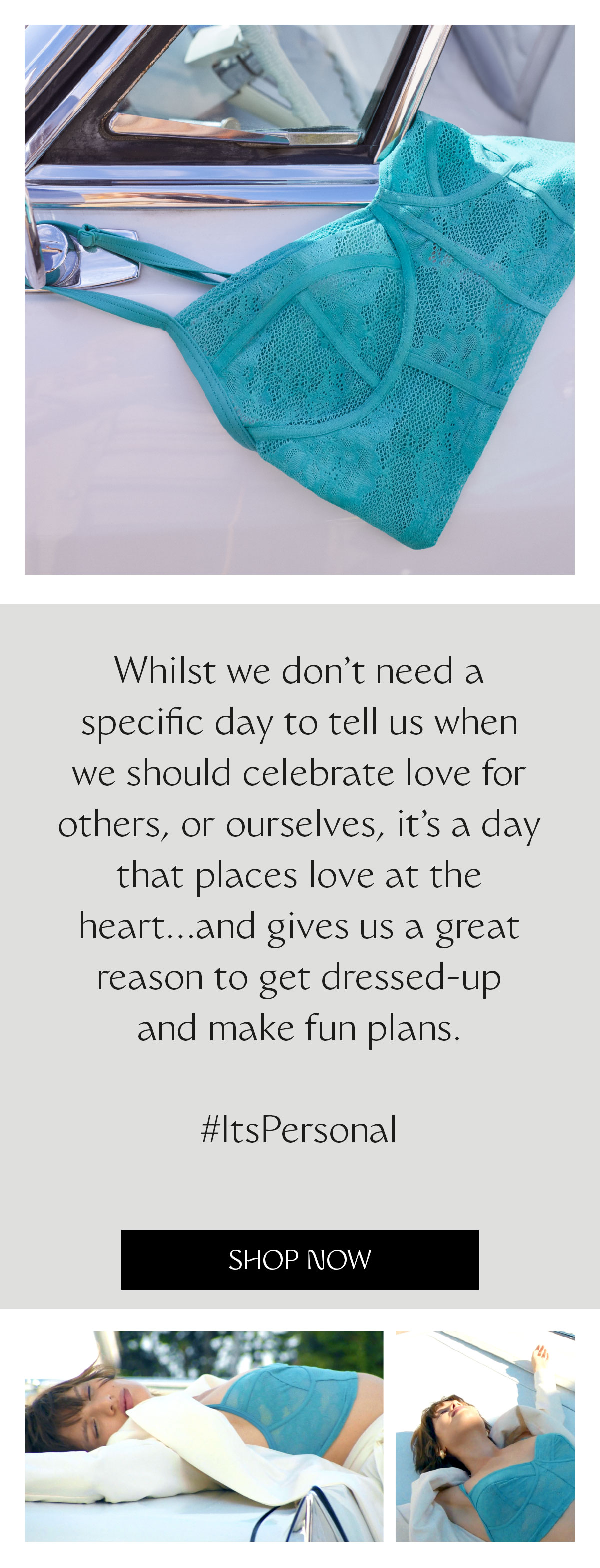 Whilst we don’t need a specific day to tell us when we should celebrate love for others, or ourselves, it’s a day that places love at the heart…and gives us a great reason to get dressed-up and make fun plans. #ItsPersonal