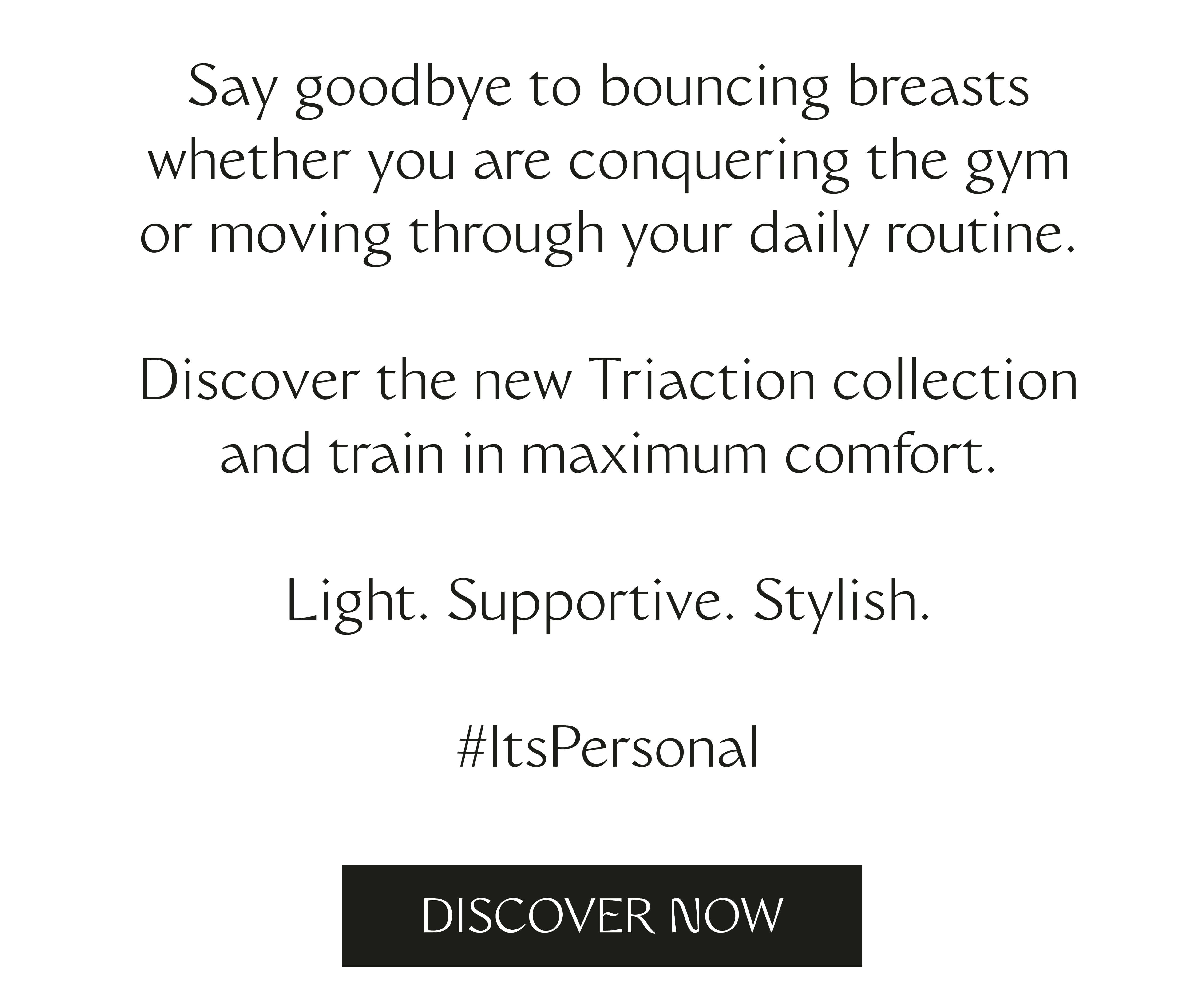 Say goodbye to bouncing breasts whether you are conquering the gym or moving through your daily routine. Discover the new Triaction collection and train in maximum comfort. Light. Supportive. Stylish. #ItsPersonal (no translation needed)