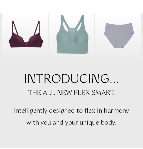 Introducing… the all-new Flex Smart. Intelligently designed to flex in harmony with you and your unique body. 