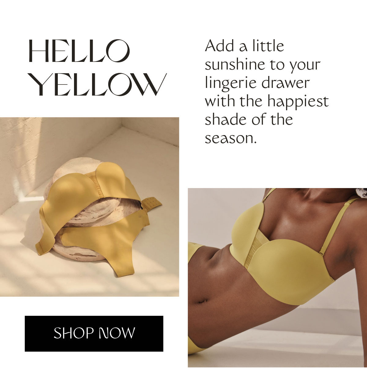 Hello Yellow Add a little sunshine to your lingerie drawer with the happiest shade of the season.